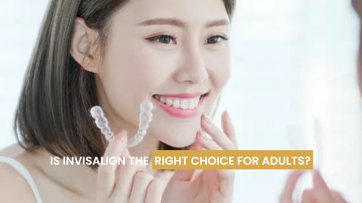 Is Invisalign the Right Choice for Adults?