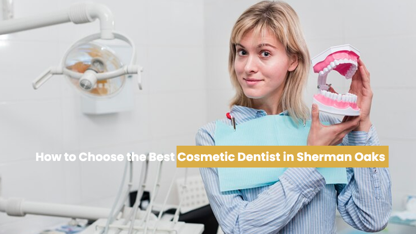 How to Choose the Best Cosmetic Dentist in Sherman Oaks