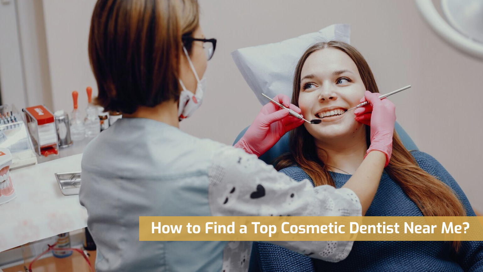 How to Find a Top Cosmetic Dentist Near Me?