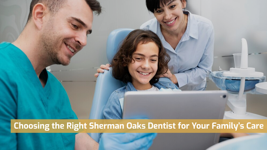 Choosing the Right Sherman Oaks Dentist for Your Family’s Care